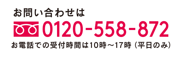 お問い合わせは0120-558-872 お電話での受付時間は10時～17時（平日のみ）